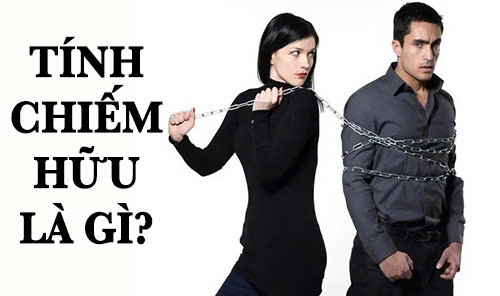 Tính chiếm hữu là gì? Cách thoát khỏi tính chiếm hữu trong tình yêu